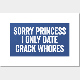 Sorry Princess I Only Date Crack Whores White Posters and Art